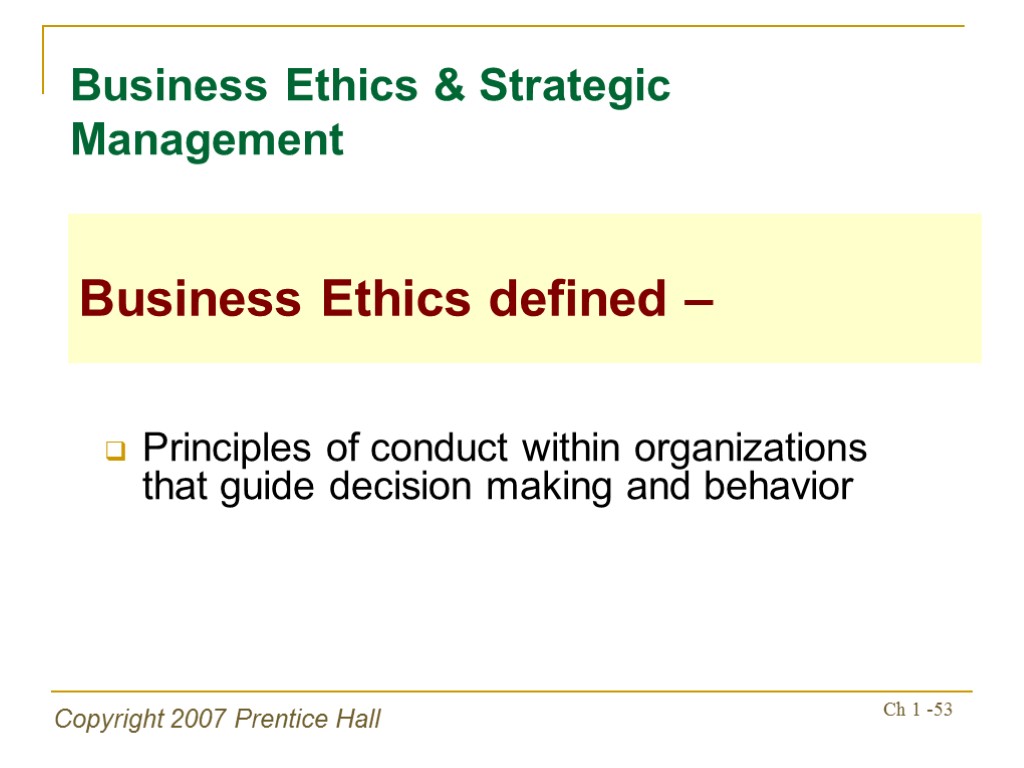 Copyright 2007 Prentice Hall Ch 1 -53 Principles of conduct within organizations that guide